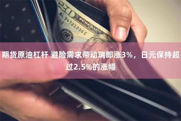 期货原油杠杆 避险需求带动瑞郎涨3%，日元保持超过2.5%的涨幅