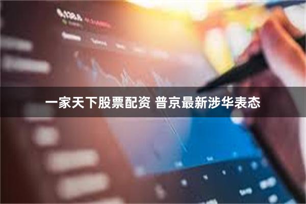一家天下股票配资 普京最新涉华表态